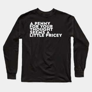 A Penny For Your Thought Seems A little Pricey Long Sleeve T-Shirt